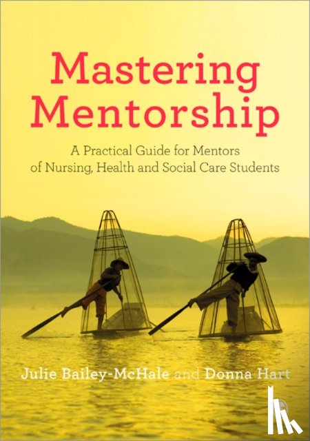 Julie Bailey-McHale, Donna Mary Hart - Mastering Mentorship: A Practical Guide for Mentors of Nursing, Health and Social Care Students