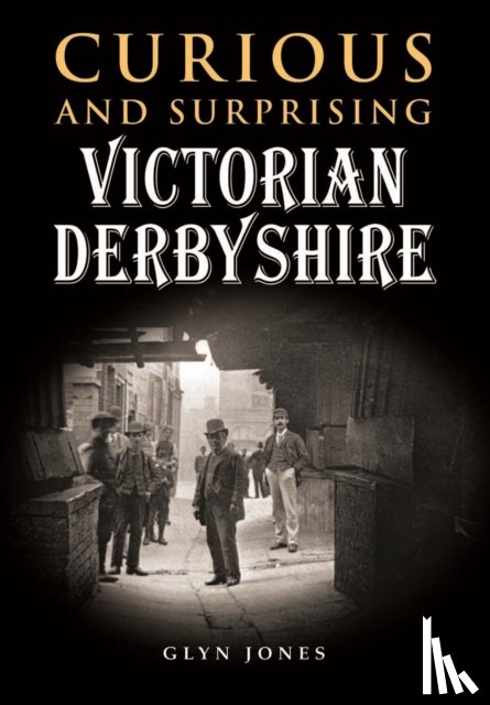Jones, Glyn - Curious and Surprising Victorian Derbyshire