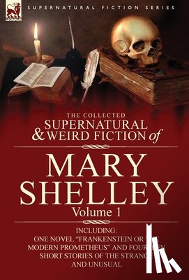 Shelley, Mary Wollstonecraft - The Collected Supernatural and Weird Fiction of Mary Shelley-Volume 1