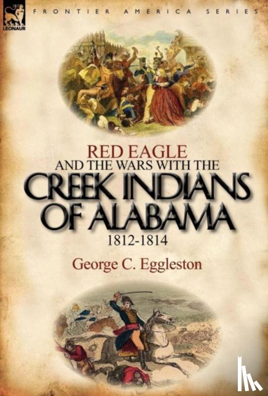 Eggleston, George C - Red Eagle and the Wars with the Creek Indians of Alabama 1812-1814