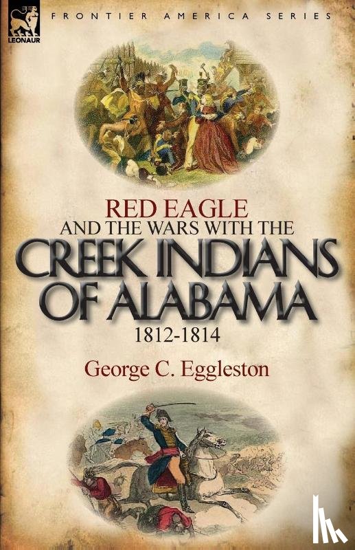 Eggleston, George C - Red Eagle and the Wars with the Creek Indians of Alabama 1812-1814