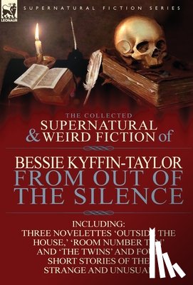 Kyffin-Taylor, Bessie - The Collected Supernatural and Weird Fiction of Bessie Kyffin-Taylor-From Out of the Silence-Three Novelettes 'Outside the House, ' 'Room Number Ten'