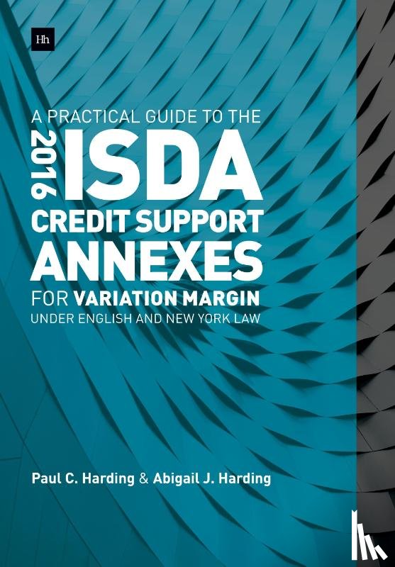 Harding, Paul, Harding, Abigail - A Practical Guide to the 2016 ISDA Credit Support Annexes For Variation Margin under English and New York Law