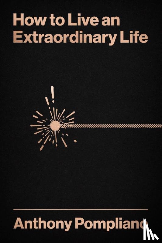 Pompliano, Anthony - Pompliano, A: How to Live an Extraordinary Life