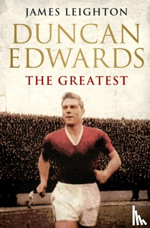 Leighton, James - Duncan Edwards: The Greatest