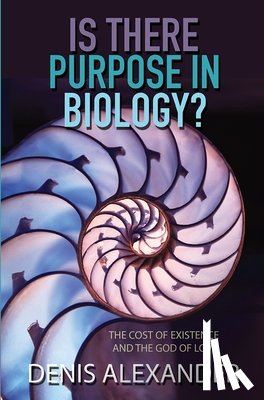 Alexander, Dr Denis - Is There Purpose in Biology?