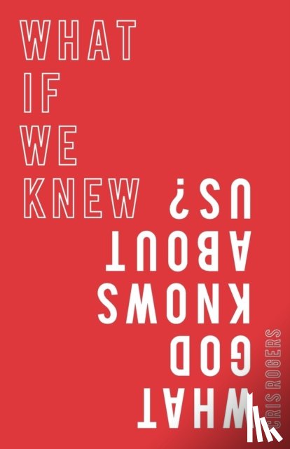 Rogers, Cris - What if We Knew What God Knows About Us