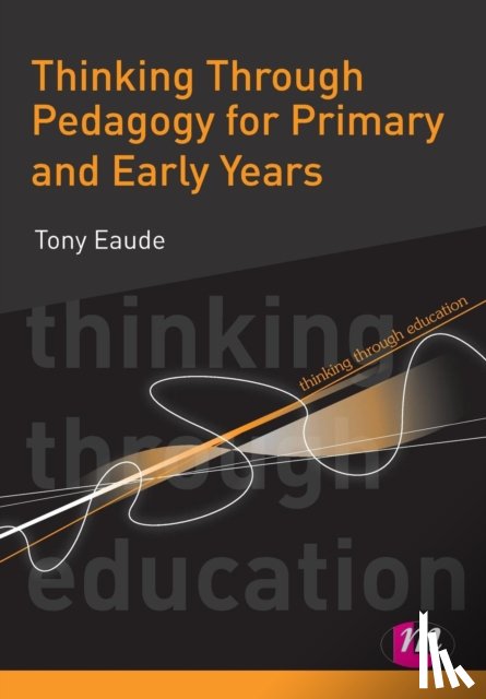 Eaude, Tony - Thinking Through Pedagogy for Primary and Early Years