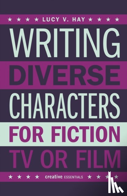 Hay, Lucy - Writing Diverse Characters For Fiction, TV or Film