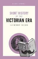 Kerr, Gordon - A Short History of the Victorian Era