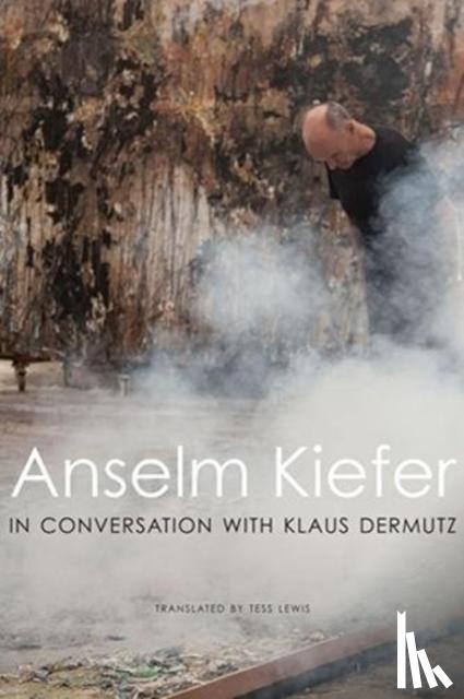 Kiefer, Anselm, Dermutz, Klaus - Anselm Kiefer in Conversation with Klaus Dermutz