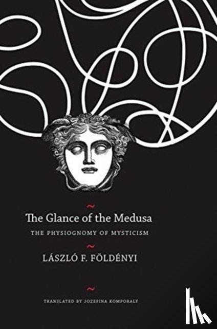 Földényi, László F. - The Glance of the Medusa - The Physiognomy of Mysticism