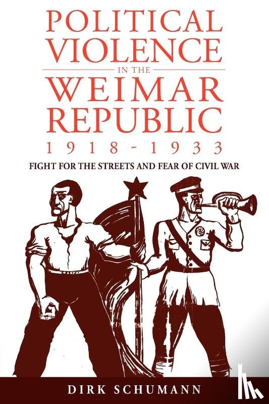 Schumann, Dirk - Political Violence in the Weimar Republic, 1918-1933