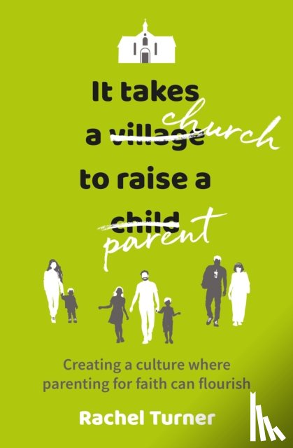 Turner, Rachel - It Takes a Church to Raise a Parent
