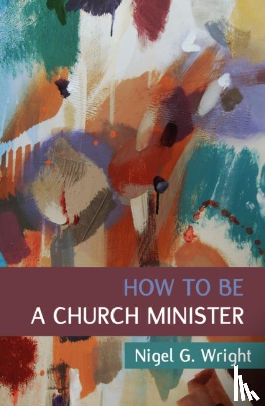 Wright, Nigel G. - How to Be a Church Minister