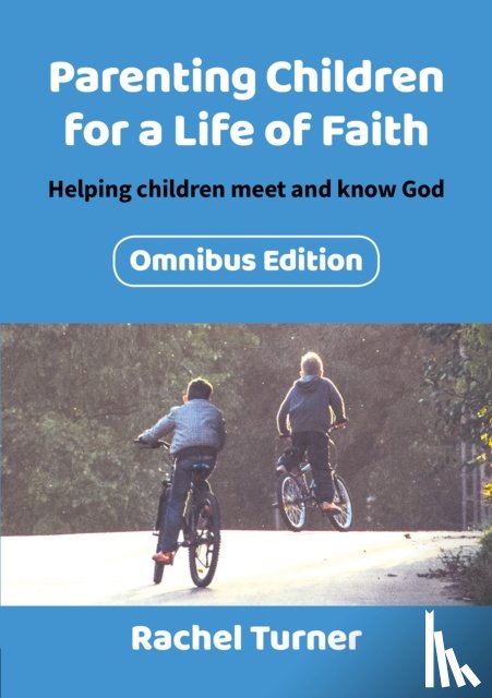 Turner, Rachel - Parenting Children for a Life of Faith omnibus