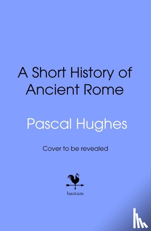 Hughes, Pascal - Short History of Ancient Rome