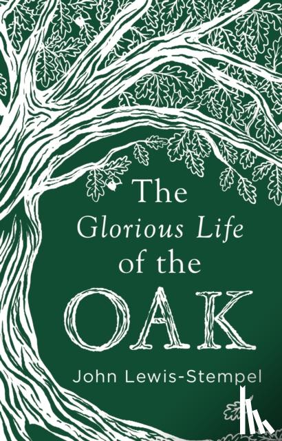Lewis-Stempel, John - The Glorious Life of the Oak