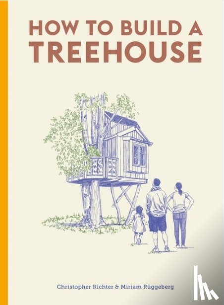 Richter, Christopher, Ruggeberg, Miriam - How to Build a Treehouse
