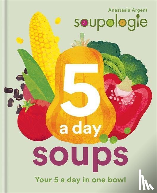 Argent, Stephen, Argent, Anastasia - Soupologie 5 a day Soups