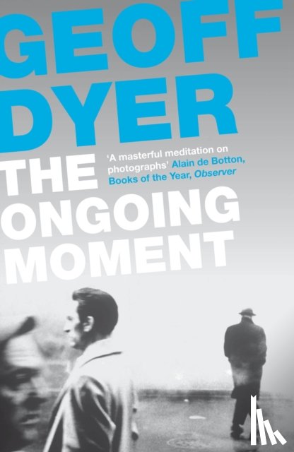 Dyer, Geoff - The Ongoing Moment