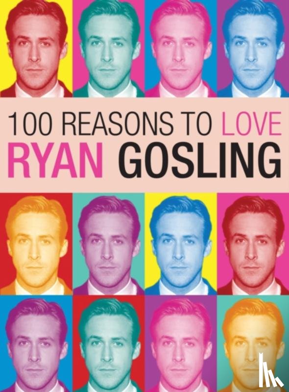 Benecke, Joanna - 100 Reasons to Love Ryan Gosling