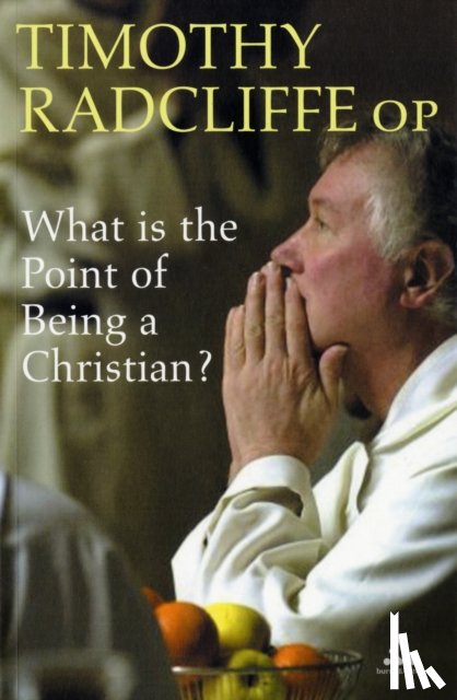 Radcliffe, Timothy - What is the Point of Being a Christian?