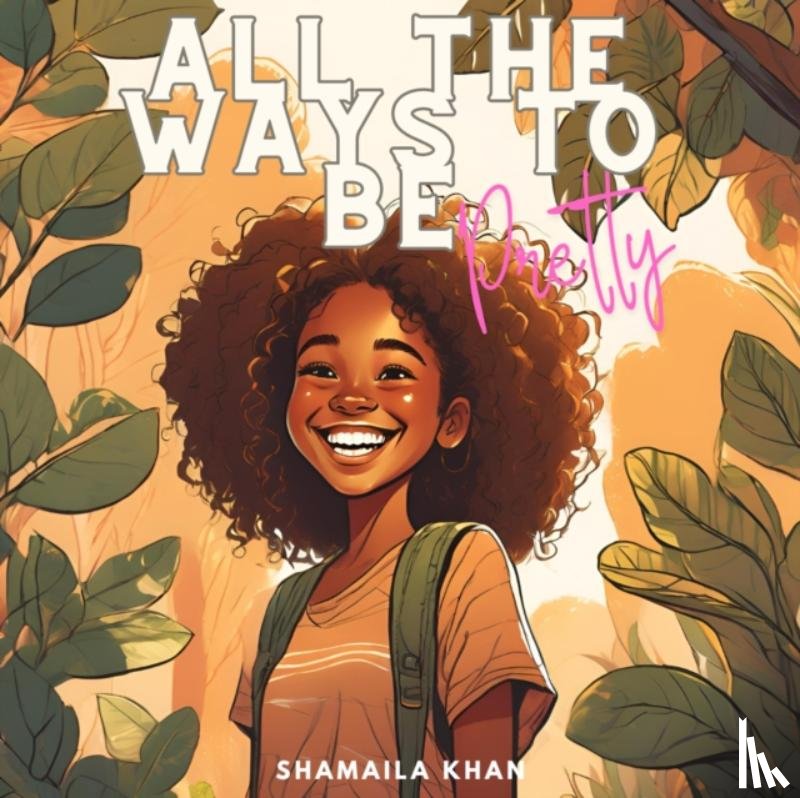 Khan, Shamaila - All the Ways to Be Pretty