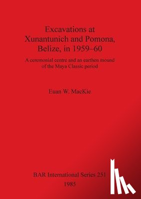 MacKie, Euan W - Excavations at Xunantunich and Pomona Belize in 1959-1960