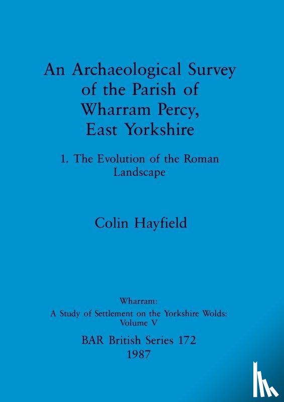 Hayfield, Colin - An Archaeological Survey of the Parish of Wharram Percy East Yorkshire v. 1