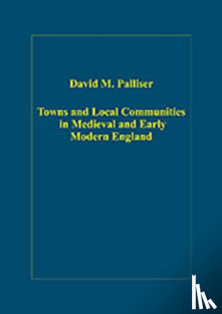 Palliser, David M. - Towns and Local Communities in Medieval and Early Modern England