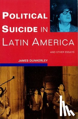 Dunkerley, James - Political Suicide in Latin America
