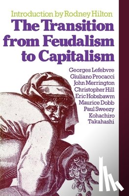 Hill, Christopher, Hobsbawm, Eric, Lefebvre, Georges, Procacci, Giuliano - The Transition from Feudalism to Capitalism