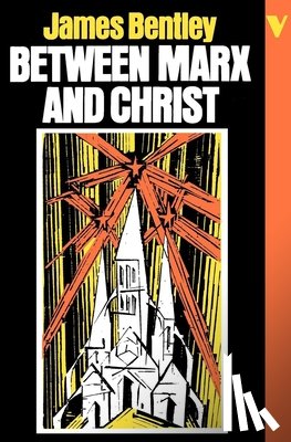 Bentley, James - Between Marx and Christ: The Dialogue in German-Speaking Europe, 1870-1970