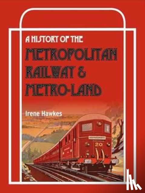 Hawkes, Irene (Author) - A History Of The Metropolitan Railway & Metro-Land