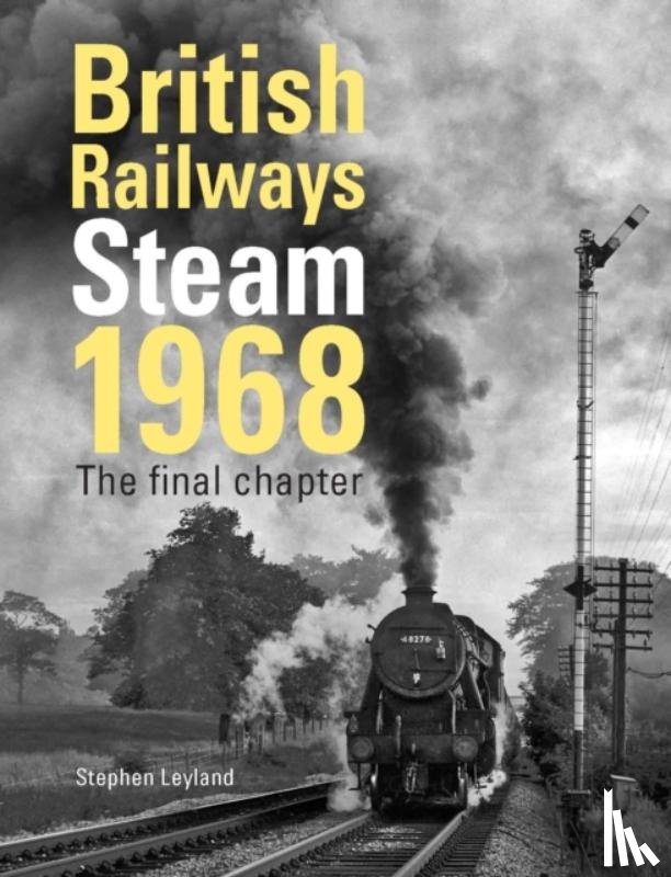 Leyland, Stephen (Author) - British Railways Steam 1968
