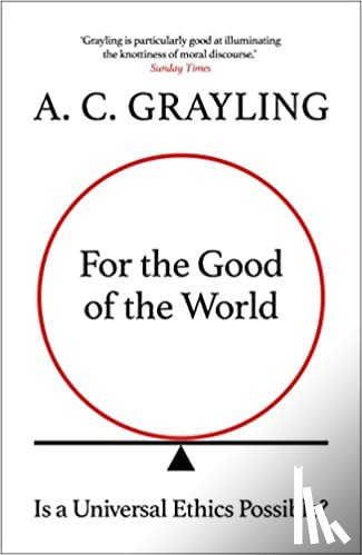 Grayling, A. C. - For the Good of the World