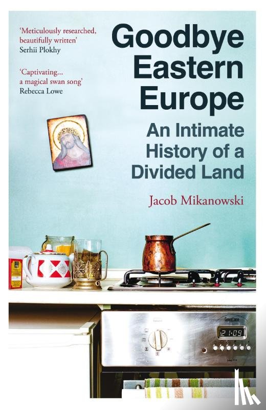 Mikanowski, Jacob - Goodbye Eastern Europe