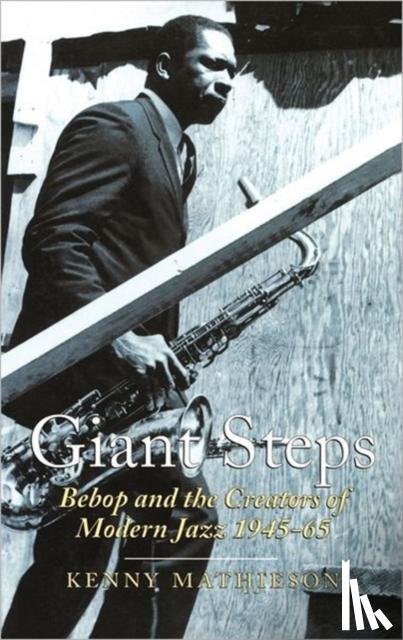 Mathieson, Kenny - Giant Steps: Bebop And The Creators Of Modern Jazz, 1945-65