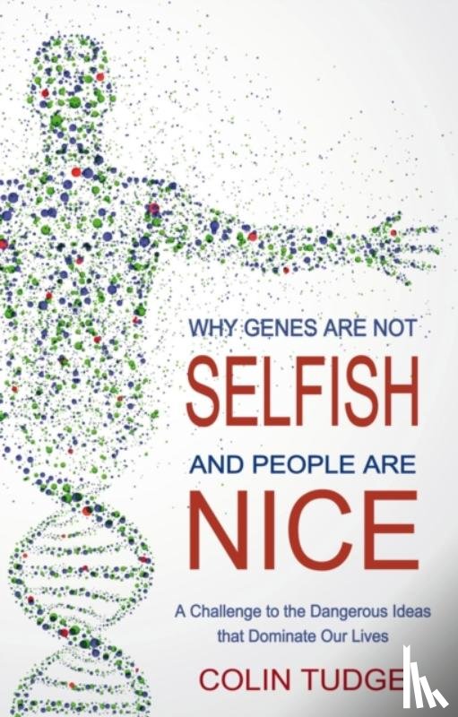 Tudge, Colin - Why Genes Are Not Selfish and People Are Nice