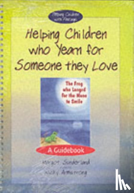 Sunderland, Margot - Helping Children Who Yearn for Someone They Love & The Frog Who Longed for the Moon to Smile