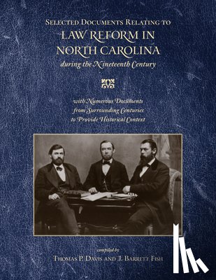 Davis, Thomas P. - Selected Documents Relating to Law Reform in North Carolina During the Nineteenth Century: With Numerous Documents from Surrounding Centuries to Provi