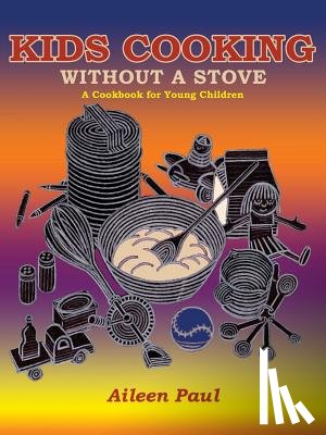 Paul, Aileen - Kids Cooking Without A Stove, A Cookbook for Young Children
