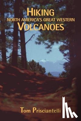Prisciantelli, Tom - Hiking North America's Great Western Volcanoes