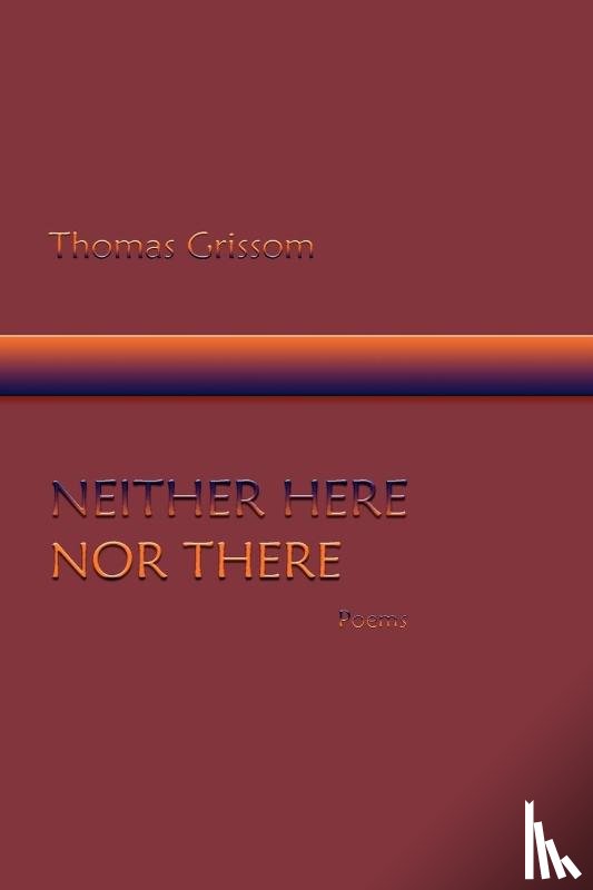 Grissom, Thomas - Neither Here Nor There, Poems