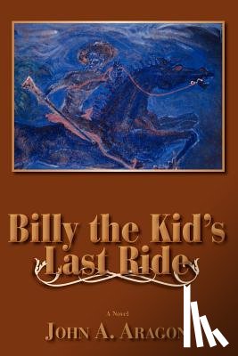 Aragon, John A - Billy the Kid's Last Ride