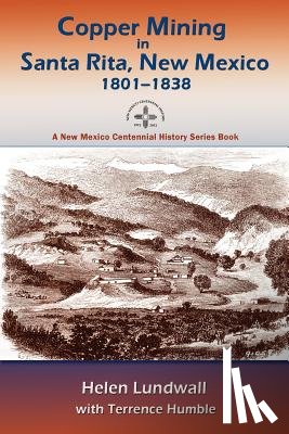 Lundwall, Helen J, Humble, Terrence, Lundwall, Helen - Copper Mining in Santa Rita, New Mexico, 1801-1838