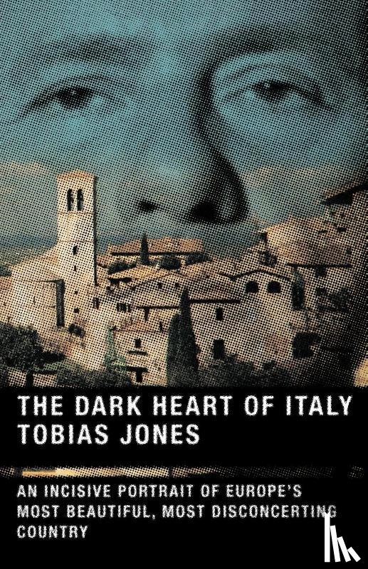 Jones, Tobias - The Dark Heart of Italy