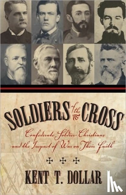 Dollar, Kent T. - Soldiers Of The Cross: Confederate Soldier-Christians And The Impact Of War On Their Faith (H662/Mrc
