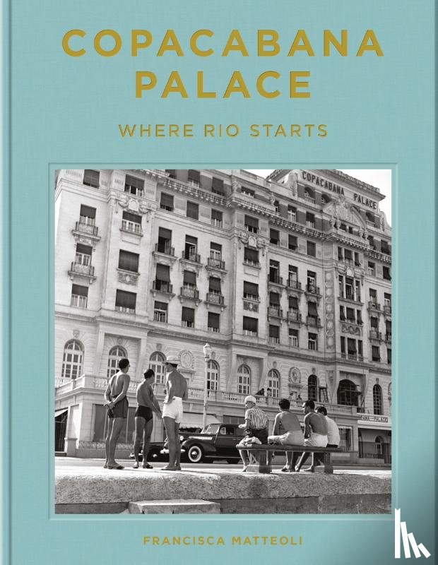 Mattéoli, Francisca - Copacabana Palace: Where Rio Starts
